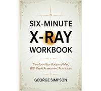 Six-Minute X-Ray Workbook: Transform Your Body and Mind With Rapid Assessment Techniques