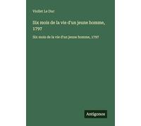 Six mois de la vie d'un jeune homme, 1797: Six mois de la vie d'un jeune homme, 1797