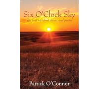 Six O'Clock Sky: The first hundred stories and poems