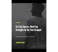 Six-Pack Success: Meal Prep Strategies for the Time-Strapped