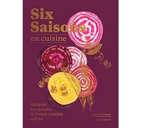 Six saisons en cuisine: Adoptez les saisons, la bonne cuisine suivra: 31653