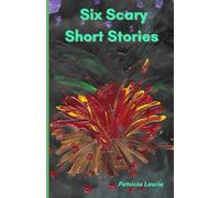 Six Scary Short Stories: Six horror, murder and mystery stories for teens and adults | Entertain yourself and the kids at the campfire, long weekend or lazy afternoon