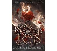 Six Scorched Roses 1: The unmissable companion tale to the bestselling romantasy series Crowns of Nyaxia