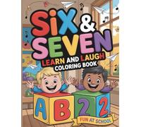 Six & Seven Learn and Laugh Coloring Book: Fun at School: A Super Fun Pre-K & Kindergarten Activity Book for Kids Ages 4-8: Educational Numbers, Letters, Inspirational Quotes & School Themes!