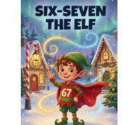 Six-Seven the Elf: A Christmas book for kids about an elf named Six-Seven who teaches about kindness and how to stay on the nice list
