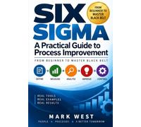 Six Sigma: A Practical Guide to Process Improvement: From Beginner to Master Black Belt