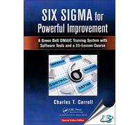 Six Sigma For Powerful Improvement : A Green Belt Dmaic Training System With Software Tools And A 25-Lesson Course