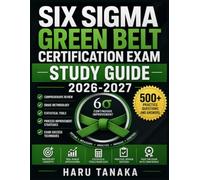 SIX SIGMA GREEN BELT CERTIFICATION EXAM STUDY GUIDE 2026-2027: Comprehensive Review with Practice Questions, DMAIC Methodology, Statistical Tools, ... Techniques to Pass the Certification Exam