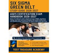 Six Sigma Green Belt Study Guide 2026-2027: Master the ASQ Exam with In-Depth Coverage of DMAIC, Hypothesis Testing, Lean Tools, and Full-Length Practice Tests
