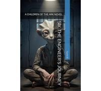 SIX: THE ENGINEER'S JOURNEY: A CHILDREN OF THE ARK NOVEL