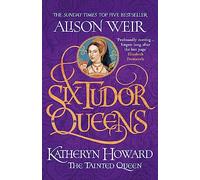 Six Tudor Queens 5: Katheryn Howard, The Tainted Queen