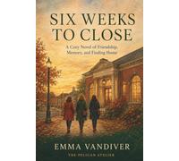 Six Weeks to Close: A Cozy Novel of Friendship, Memory, and Finding Home