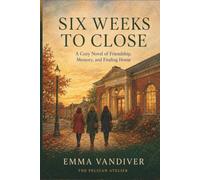 Six Weeks to Close: A Cozy Novel of Friendship, Memory, and Finding Home