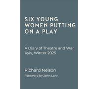 Six Young Women Putting on a Play: A Diary of Theatre and War: Kyiv, Winter 2025