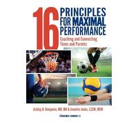 Sixteen Principles for Maximal Performance: Coaching and Connecting Teens and Parents