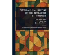 Sixth Annual Report of the Bureau of Ethnology