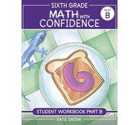 Sixth Grade Math with Confidence Student Workbook B: 0