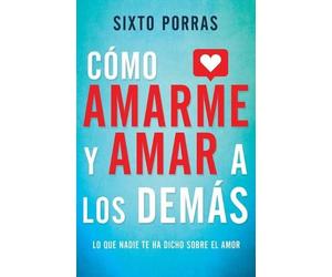 Sixto Porras Cómo Amarme Y Amar a Los Demás (Tascabile)