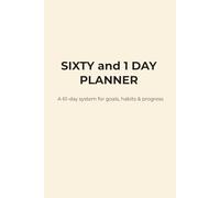 SIXTY and 1 Day Planner: The 61-Day Challenge to Master Habits, Stay Focused, and Reach Your Goals