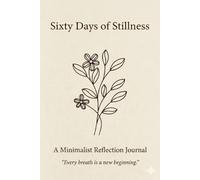 Sixty Days of Stillness: A Minimalist Reflection Journal: 122 Pages of Premium Guided Writing Space, Zen-Inspired Floral Illustrations for Daily Mindfulness and Personal Growth