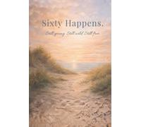 Sixty Happens. Still Young. Still Wild. Still Free: A Guided Journal for Turning 60 - Heartfelt Quotes, Reflection Prompts & a Birthday Keepsake to Celebrate Six Decades of an Incredible Life