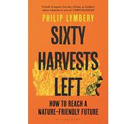 Sixty harvests left: how to reach a nature-friendly future - Lymbery Philip