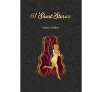 Sixty-One Short Stories by Anton Chekhov: New Translation