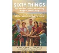 Sixty Things You Need to Know After Leaving a High-control Group: Helping You Help Yourself: A Guide for Former Jehovah's Witnesses and Other Cult Survivors