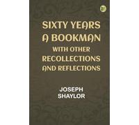 Sixty Years a Bookman With Other Recollections and Reflections