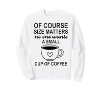 Size of Course Matters No One Wants a Small Cup of Coffee Felpa