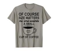 Size of Course Matters No One Wants a Small Cup of Coffee Maglietta