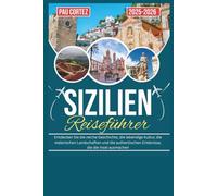 SIZILIEN REISEFÜHRER 2025-2026: Entdecken Sie die reiche Geschichte, die lebendige Kultur, die malerischen Landschaften und die authentischen Erlebnisse, die die Insel ausmachen