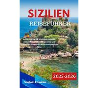 SIZILIEN REISEFÜHRER 2025 - 2026: Entdecken Sie die schönsten Strände, antiken Ruinen, Straßengerichte und versteckten Juwelen für eine unvergessliche Reise
