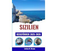 SIZILIEN REISEFÜHRER 2025-2026: Entdecken Sie zeitlose Dörfer, Küstenorte und kulturelle Schätze durch kuratierte Reiserouten für jeden Reisetyp
