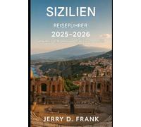 Sizilien Reiseführer 2025-2026: Geheimnisse, Aromen und Traditionen enthüllt