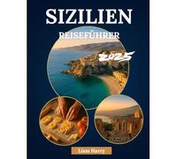 Sizilien Reiseführer 2025: Der ultimative Reisebegleiter, um Siziliens Städte, Inseln, Küche und antike Geschichte wie ein Einheimischer zu erkunden