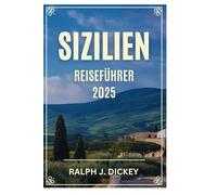 SIZILIEN REISEFÜHRER 2025: Eine Reise durch Geschichte, Kultur und atemberaubende Landschaften