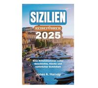 SIZILIEN REISEFÜHRER 2025: Eine Schatzkammer voller Geschichte, Küche und natürlicher Schönheit