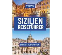 SIZILIEN REISEFÜHRER 2026: Eine vollständige Reise durch Geschichte, Kultur, Landschaften und Alltag, gestaltet für neugierige Reisende, die authentische sizilianische Erlebnisse suchen