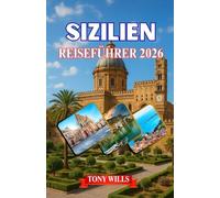 SIZILIEN REISEFÜHRER 2026: Sizilien-Reiseführer 2026: Entdecken Sie das Beste von Palermo, Catania, Taormina, dem Ätna und versteckten Juwelen auf der ganzen Insel
