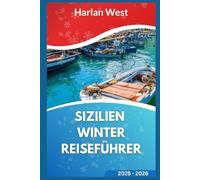 Sizilien Winter Reiseführer 2025 - 2026: Entdecke verborgene Schätze, authentisches Essen, kulturelle Feste und atemberaubende Reiserouten für jeden Reisetyp