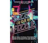 Sizzle Or Fizzle: How to Use AI to Build Your Personal Brand, Grow Influence, and Become the Go-To Authority in Your Industry