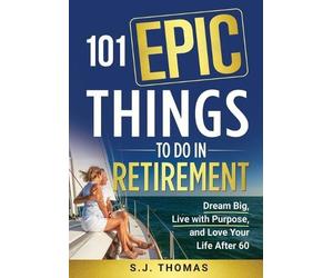 Sj Thomas 101 Epic Things To Do in Retirement (Tascabile)