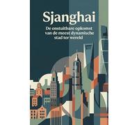 Sjanghai: De onstuitbare opkomst van de meest dynamische stad ter wereld