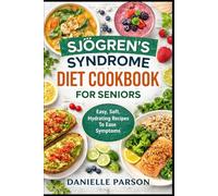 SJÖGREN’S SYNDROME DIET COOKBOOK FOR SENIORS: Easy, Soft, Hydrating Recipes to Ease Symptoms
