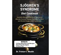 SJÖGREN’S SYNDROME DIET COOKBOOK: Hydration-Boosting Nutritional Methods to Alleviate Dryness, Support Glandular Function, and Elevate Energy Levels Sustainably