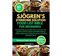 SJÖGREN’S SYNDROME SOLUTION FOOD LIST BIBLE FOR BEGINNERS: Exactly what you need to start a new journey, practices and eat simple anti inflammatory ... immune system, including special bonuses.