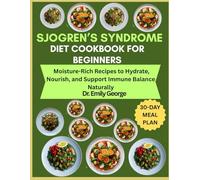 Sjogren’s Syndrome Diet Cookbook for Beginners: Moisture-Rich Recipes to Hydrate, Nourish, and Support Immune Balance Naturally