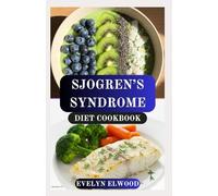 SJOGREN’S SYNDROME DIET COOKBOOK: Nourishing Recipes to Soothe Dryness, Reduce Inflammation, and Restore Energy