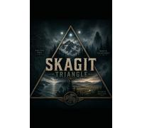 Skagit Triangle: Where the Valley, the Sea, and the Mountains Meet the Unknown